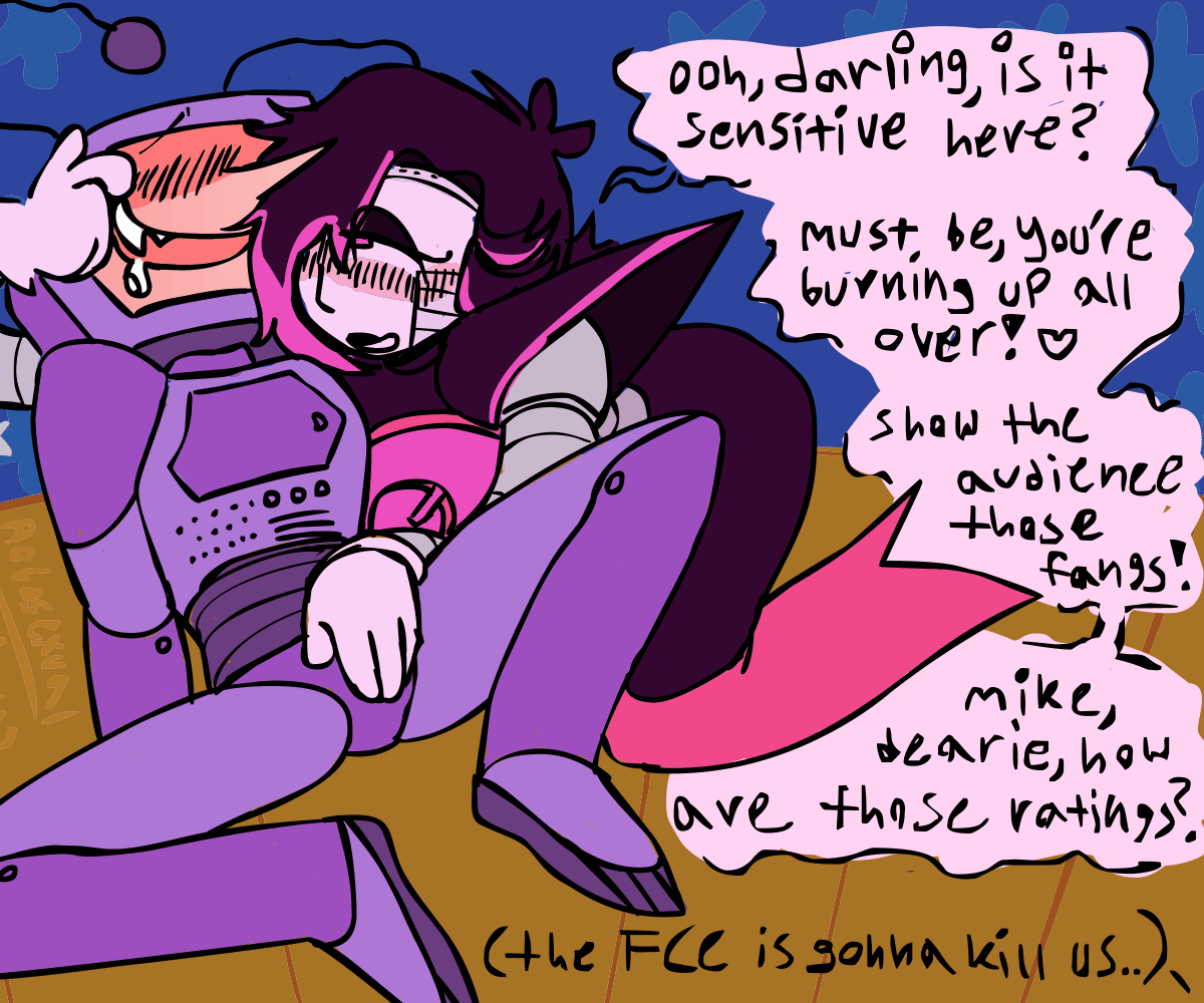 gif of mettaton rubbing tennas null crotch. his other hand is holding the side of his mouth open, baring his fangs.
mtt:  “ooh, darling, is it sensitive here? must be, you’re burning up all over! show the audience those fangs! -mike, dearie, how are those ratings?”
Mike: (the fcc is gonna kill us…)