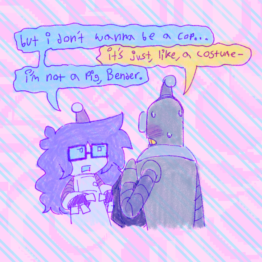 lucy talking to bender. lucy seems concerned while bender is embarrassed, sweating while holding up a police outfit. 
lucy - “but i don’t wanna be a cop…”
bender - “it’s just, like, a costume-“
lucy - “i’m not a pig, Bender.”
