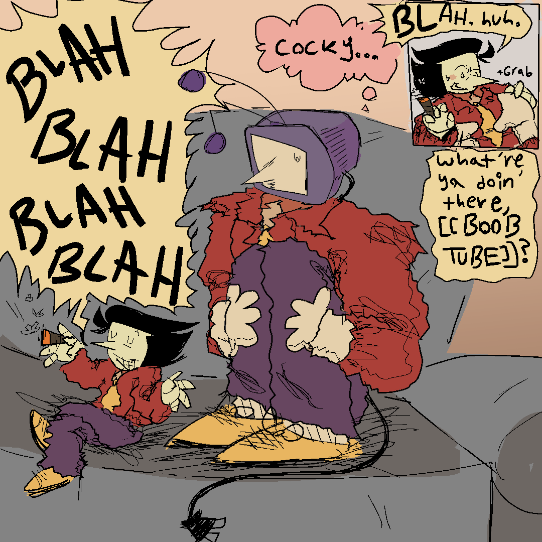 tenna and spamton sitting on the couch together. spamton is just going off about whatever in a relaxed manner while tenna looks disinterested. 
spamton - “BLAH BLAH BLAH BLAH” 
tenna - [thinking] “cocky…” 
top right - tenna picking up spamton with both hands, thumbs around his torso.
spamton- “BLah. huh. what’re you doin’ there, [[BOOB TUBE]]?”