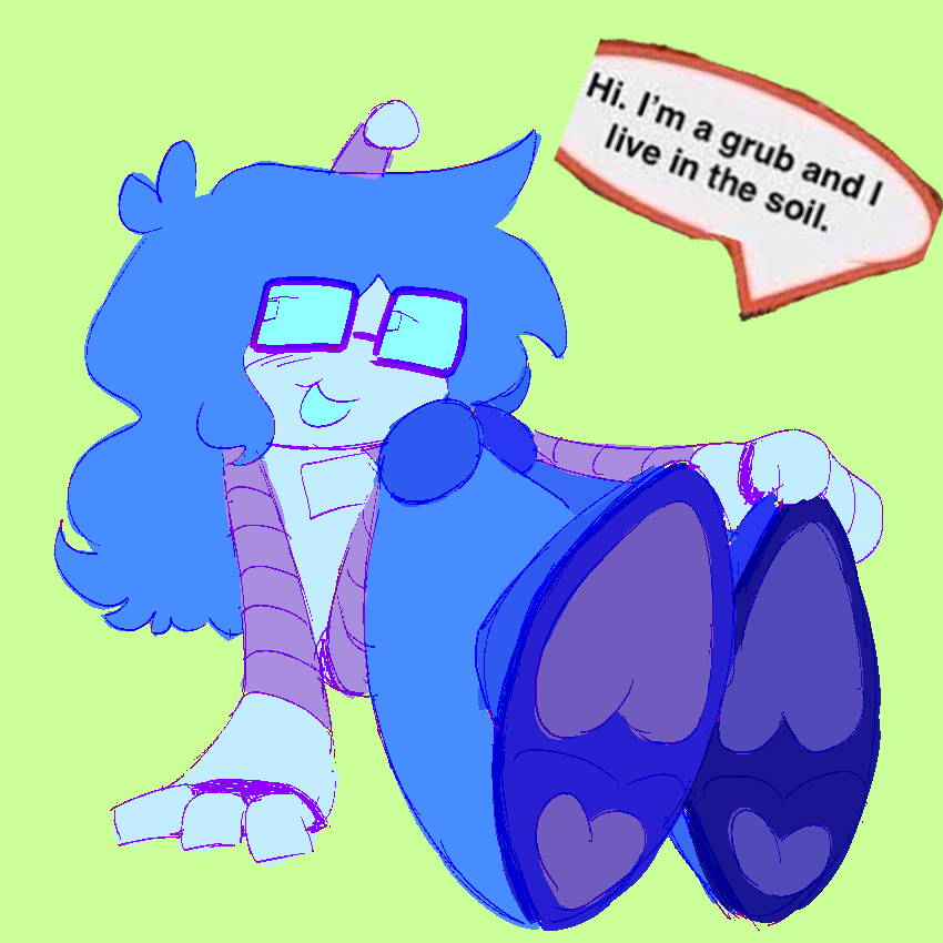 lucy laying down with their feet up
l - “hi. im a grub and i live in the soil.”