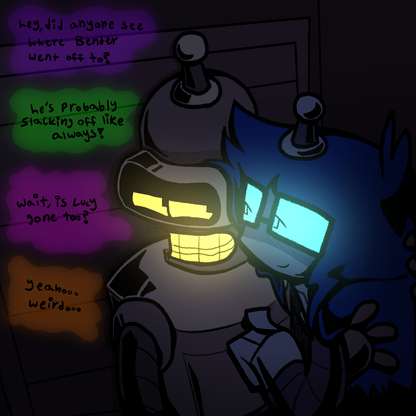 Bender and Lucy in a closed off room together, Bender holding them close while they trace a finger down his chest. 
Leela - “hey, did anyone see where bender went off to?”
Hermes - “he’s probably slacking off like always!”
Amy - “wait, is Lucy gone too?”
Fry - “yeah… weird…”