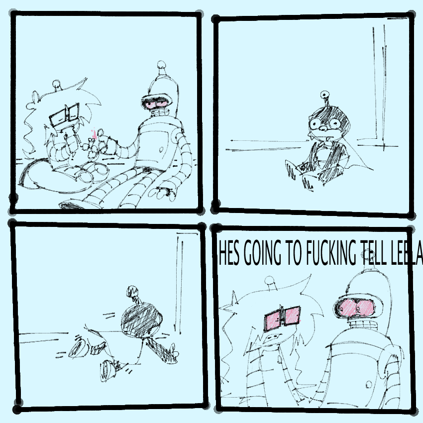 parody of that one comic by plantain-papi
1 - bender and lucy sitting down. lucy is smoking from a bong and bender is already stoned, lighting it with his thumb
2 - nibbler sittin down staring at them
3- nibbler skittering away
4 - lucy and bender looking at each other paranoid, “HES GOING TO FUCKING TELL LEELA”
