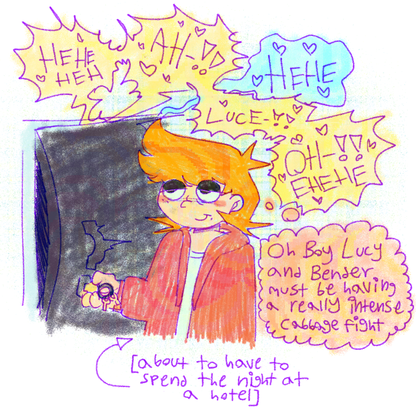 fry with a vacant, blissful expression unlocking the door to he and benders shared apartment
Bender - “HEHEHEH” “AH-!” 
Lucy - “HEHE”
Bender - “LUCE-!!” “OH-!! EHEHEHE”
Fry [thinking] - “Oh Boy Lucy and Bender must be having a really intense cabbage fight”
[arrow pointing, “[about to have to spend the night at a hotel]”]